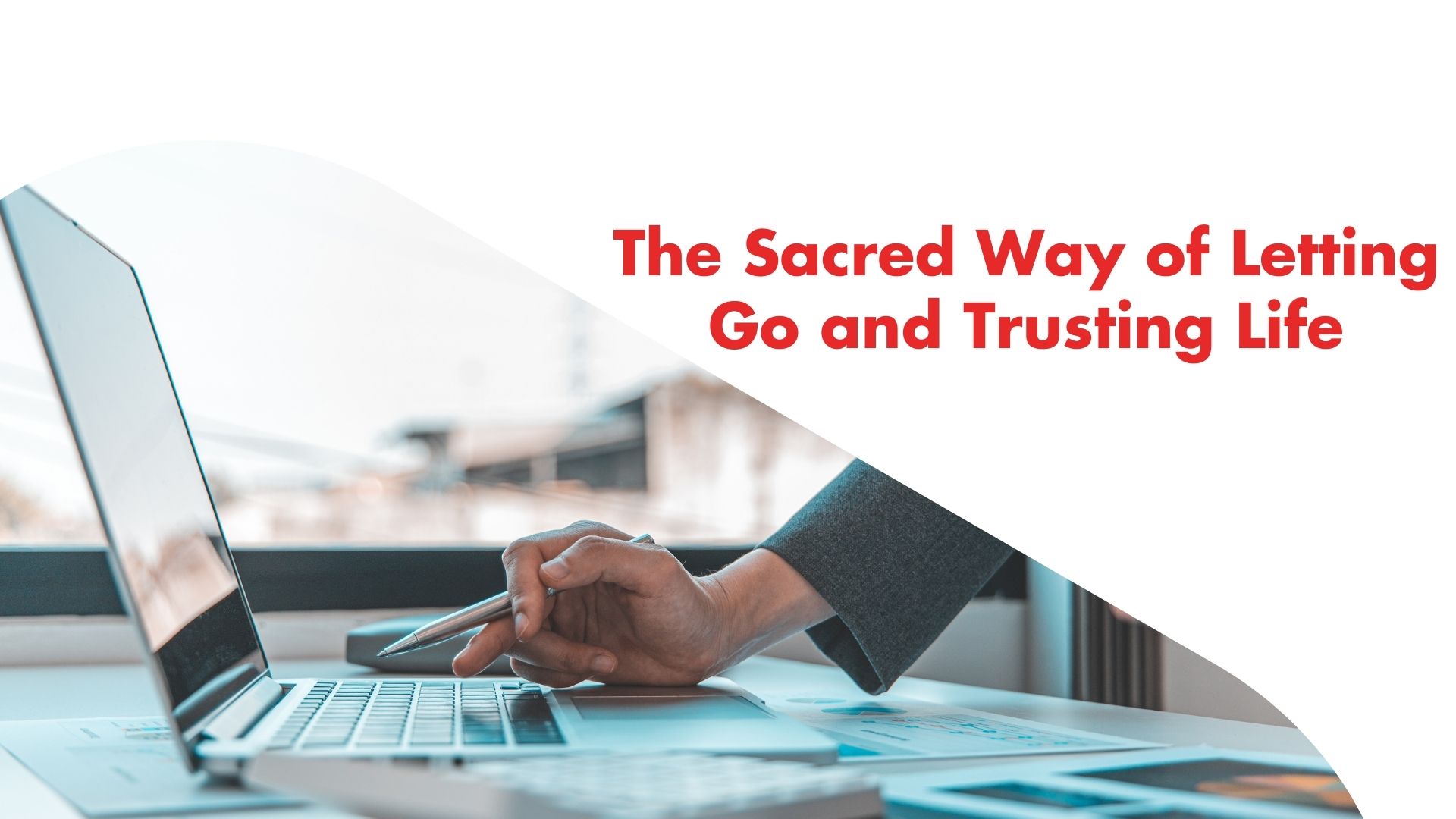The Sacred Way of Letting Go and Trusting Life